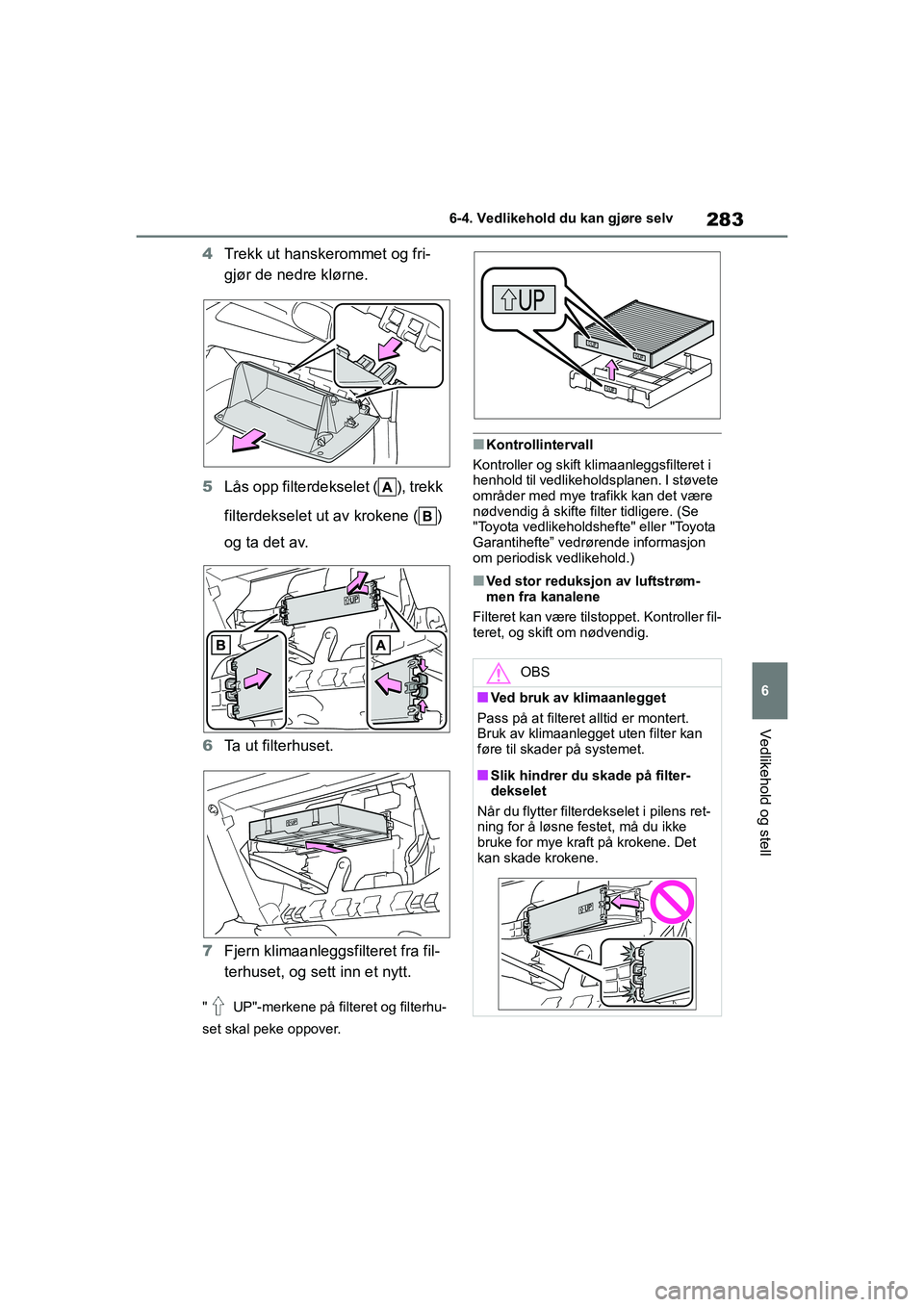 TOYOTA GR YARIS 2020 Instruksjoner for bruk (in Norwegian) 283
6
YARIS(GR) Owners Manual_Europe_M52L09_no
6-4. Vedlikehold du kan gjøre selv
Vedlikehold og stell
4Trekk ut hanskerommet og fri-
gjør de nedre klørne.
5 Lås opp filterdekselet ( ), trekk
fi TOYOTA GR YARIS 2020 Instruksjoner for bruk (in Norwegian) 283
6
YARIS(GR) Owners Manual_Europe_M52L09_no
6-4. Vedlikehold du kan gjøre selv
Vedlikehold og stell
4Trekk ut hanskerommet og fri-
gjør de nedre klørne.
5 Lås opp filterdekselet ( ), trekk
fi