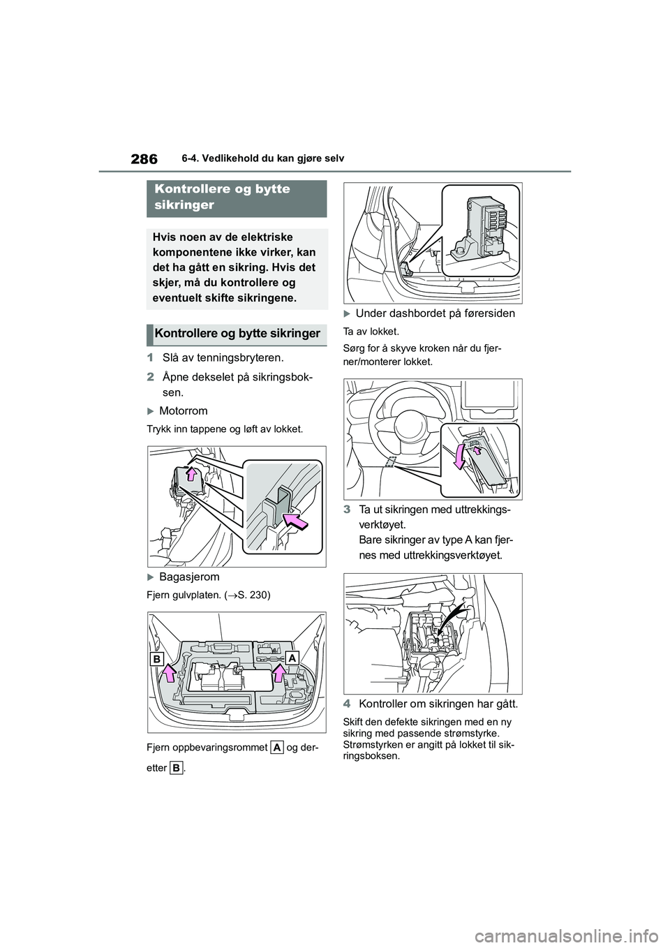 TOYOTA GR YARIS 2020 Instruksjoner for bruk (in Norwegian) 286
YARIS(GR) Owners Manual_Europe_M52L09_no
6-4. Vedlikehold du kan gjøre selv
1Slå av tenningsbryteren.
2 Åpne dekselet på sikringsbok-
sen.
Motorrom
Trykk inn tappene og løft av lokket.
TOYOTA GR YARIS 2020 Instruksjoner for bruk (in Norwegian) 286
YARIS(GR) Owners Manual_Europe_M52L09_no
6-4. Vedlikehold du kan gjøre selv
1Slå av tenningsbryteren.
2 Åpne dekselet på sikringsbok-
sen.
Motorrom
Trykk inn tappene og løft av lokket.