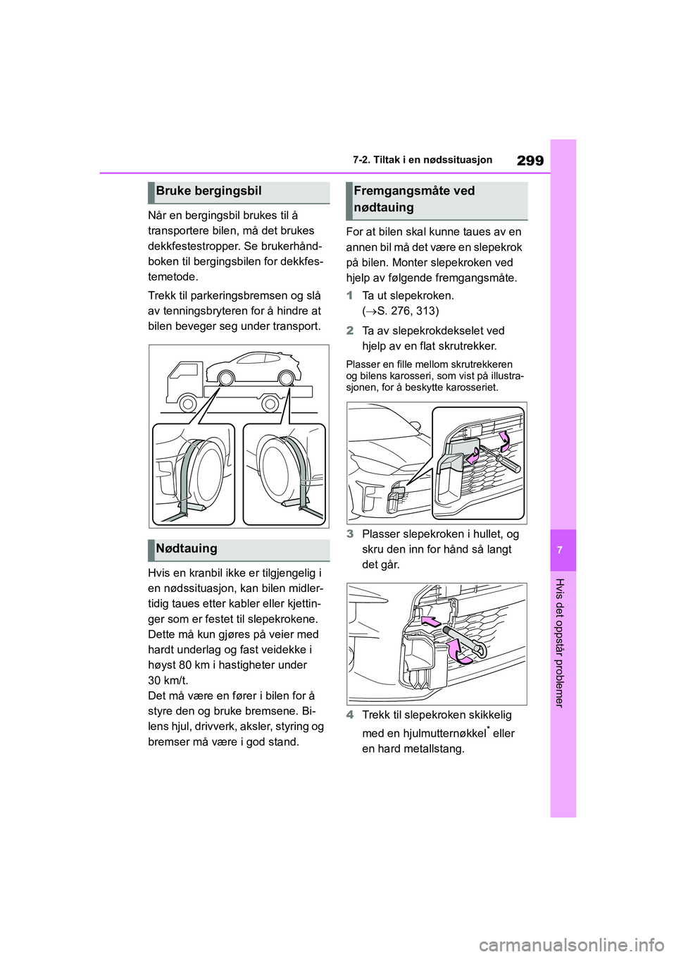 TOYOTA GR YARIS 2020 Instruksjoner for bruk (in Norwegian) 299
7
YARIS(GR) Owners Manual_Europe_M52L09_no
7-2. Tiltak i en nødssituasjon
Hvis det oppstår problemer
Når en bergingsbil brukes til å
transportere bilen, må det brukes
dekkfestestropper. Se TOYOTA GR YARIS 2020 Instruksjoner for bruk (in Norwegian) 299
7
YARIS(GR) Owners Manual_Europe_M52L09_no
7-2. Tiltak i en nødssituasjon
Hvis det oppstår problemer
Når en bergingsbil brukes til å
transportere bilen, må det brukes
dekkfestestropper. Se