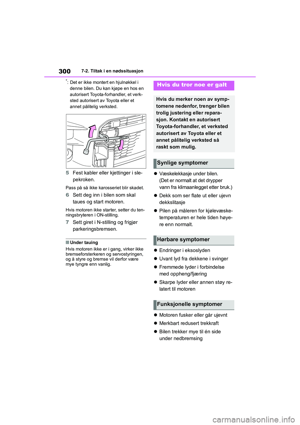 TOYOTA GR YARIS 2020 Instruksjoner for bruk (in Norwegian) 300
YARIS(GR) Owners Manual_Europe_M52L09_no
7-2. Tiltak i en nødssituasjon
*: Det er ikke montert en hjulnøkkel i denne bilen. Du kan kjøpe en hos en
autorisert Toyota-for handler, et verk-
sted TOYOTA GR YARIS 2020 Instruksjoner for bruk (in Norwegian) 300
YARIS(GR) Owners Manual_Europe_M52L09_no
7-2. Tiltak i en nødssituasjon
*: Det er ikke montert en hjulnøkkel i denne bilen. Du kan kjøpe en hos en
autorisert Toyota-for handler, et verk-
sted