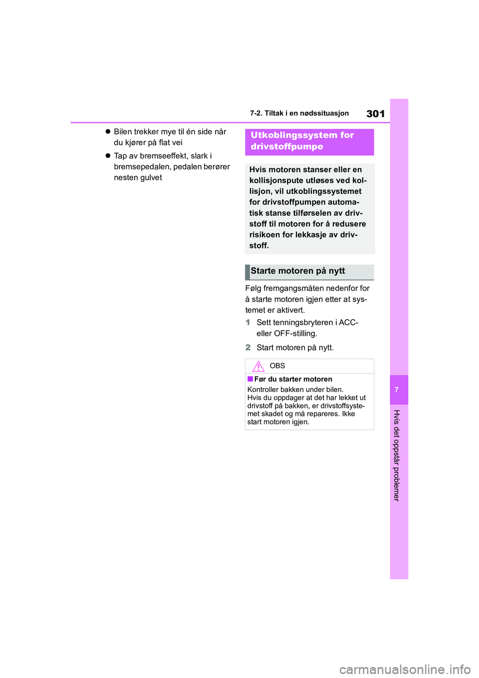 TOYOTA GR YARIS 2020 Instruksjoner for bruk (in Norwegian) 301
7
YARIS(GR) Owners Manual_Europe_M52L09_no
7-2. Tiltak i en nødssituasjon
Hvis det oppstår problemer
Bilen trekker mye til én side når
du kjører på flat vei
Tap av bremseeffekt, sla TOYOTA GR YARIS 2020 Instruksjoner for bruk (in Norwegian) 301
7
YARIS(GR) Owners Manual_Europe_M52L09_no
7-2. Tiltak i en nødssituasjon
Hvis det oppstår problemer
Bilen trekker mye til én side når
du kjører på flat vei
Tap av bremseeffekt, sla