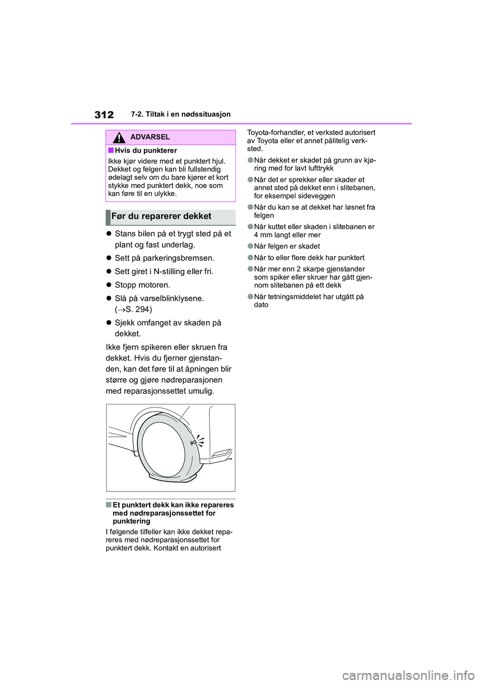 TOYOTA GR YARIS 2020  Instruksjoner for bruk (in Norwegian) 312
YARIS(GR) Owners Manual_Europe_M52L09_no
7-2. Tiltak i en nødssituasjon
Stans bilen på et trygt sted på et 
plant og fast underlag.
 Sett på parkeringsbremsen.
 Sett giret i N-stilli