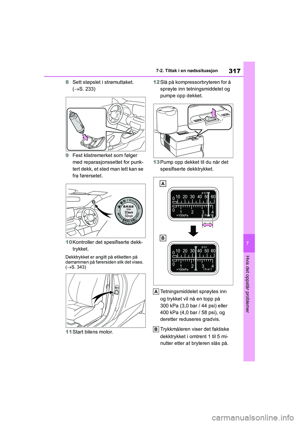 TOYOTA GR YARIS 2020  Instruksjoner for bruk (in Norwegian) 317
7
YARIS(GR) Owners Manual_Europe_M52L09_no
7-2. Tiltak i en nødssituasjon
Hvis det oppstår problemer
8Sett støpslet i strømuttaket. 
( S. 233)
9 Fest klistremerket som følger 
med reparas