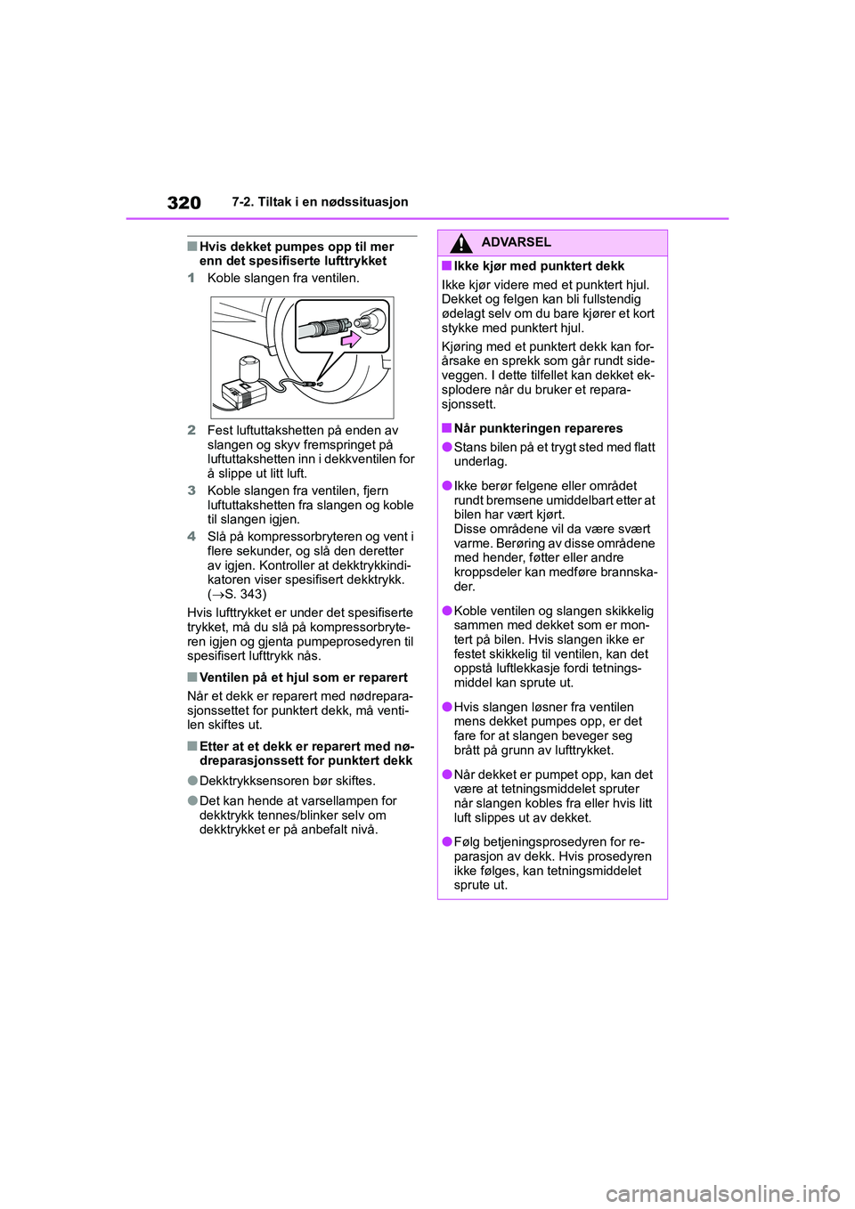 TOYOTA GR YARIS 2020  Instruksjoner for bruk (in Norwegian) 320
YARIS(GR) Owners Manual_Europe_M52L09_no
7-2. Tiltak i en nødssituasjon
nHvis dekket pumpes opp til mer 
enn det spesifiserte lufttrykket
1 Koble slangen fra ventilen.
2 Fest luftuttakshetten p