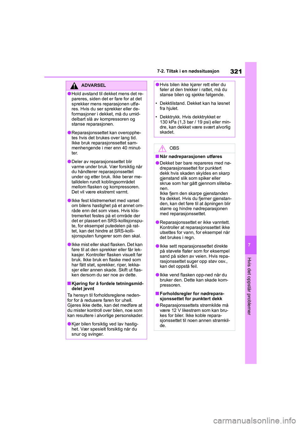 TOYOTA GR YARIS 2020  Instruksjoner for bruk (in Norwegian) 321
7
YARIS(GR) Owners Manual_Europe_M52L09_no
7-2. Tiltak i en nødssituasjon
Hvis det oppstår problemer
ADVARSEL
lHold avstand til dekket mens det re-
pareres, siden det er fare for at det 
sprekk