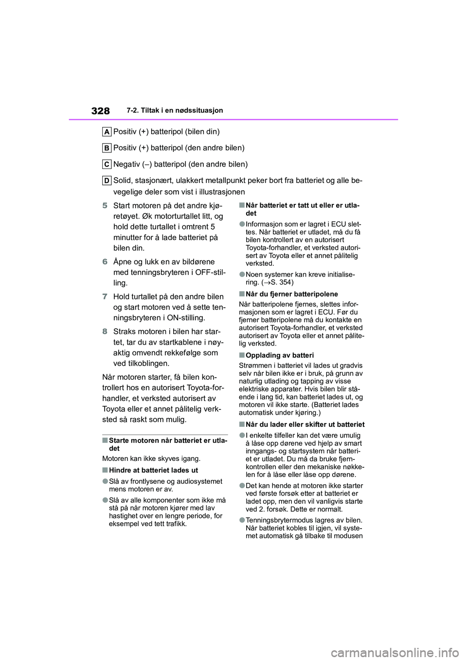TOYOTA GR YARIS 2020 Instruksjoner for bruk (in Norwegian) 328
YARIS(GR) Owners Manual_Europe_M52L09_no
7-2. Tiltak i en nødssituasjon
Positiv (+) batteripol (bilen din)
Positiv (+) batteripol (den andre bilen)
Negativ (–) batteripol (den andre bilen)
Sol TOYOTA GR YARIS 2020 Instruksjoner for bruk (in Norwegian) 328
YARIS(GR) Owners Manual_Europe_M52L09_no
7-2. Tiltak i en nødssituasjon
Positiv (+) batteripol (bilen din)
Positiv (+) batteripol (den andre bilen)
Negativ (–) batteripol (den andre bilen)
Sol
