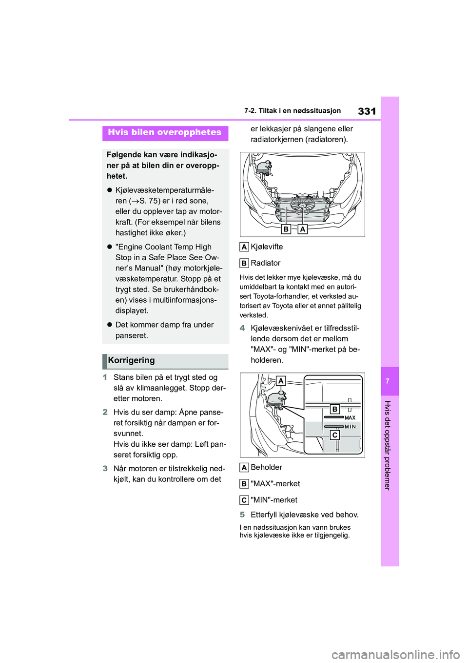TOYOTA GR YARIS 2020 Instruksjoner for bruk (in Norwegian) 331
7
YARIS(GR) Owners Manual_Europe_M52L09_no
7-2. Tiltak i en nødssituasjon
Hvis det oppstår problemer
1Stans bilen på et trygt sted og
slå av klimaanlegget. Stopp der-
etter motoren.
2 Hvis d TOYOTA GR YARIS 2020 Instruksjoner for bruk (in Norwegian) 331
7
YARIS(GR) Owners Manual_Europe_M52L09_no
7-2. Tiltak i en nødssituasjon
Hvis det oppstår problemer
1Stans bilen på et trygt sted og
slå av klimaanlegget. Stopp der-
etter motoren.
2 Hvis d