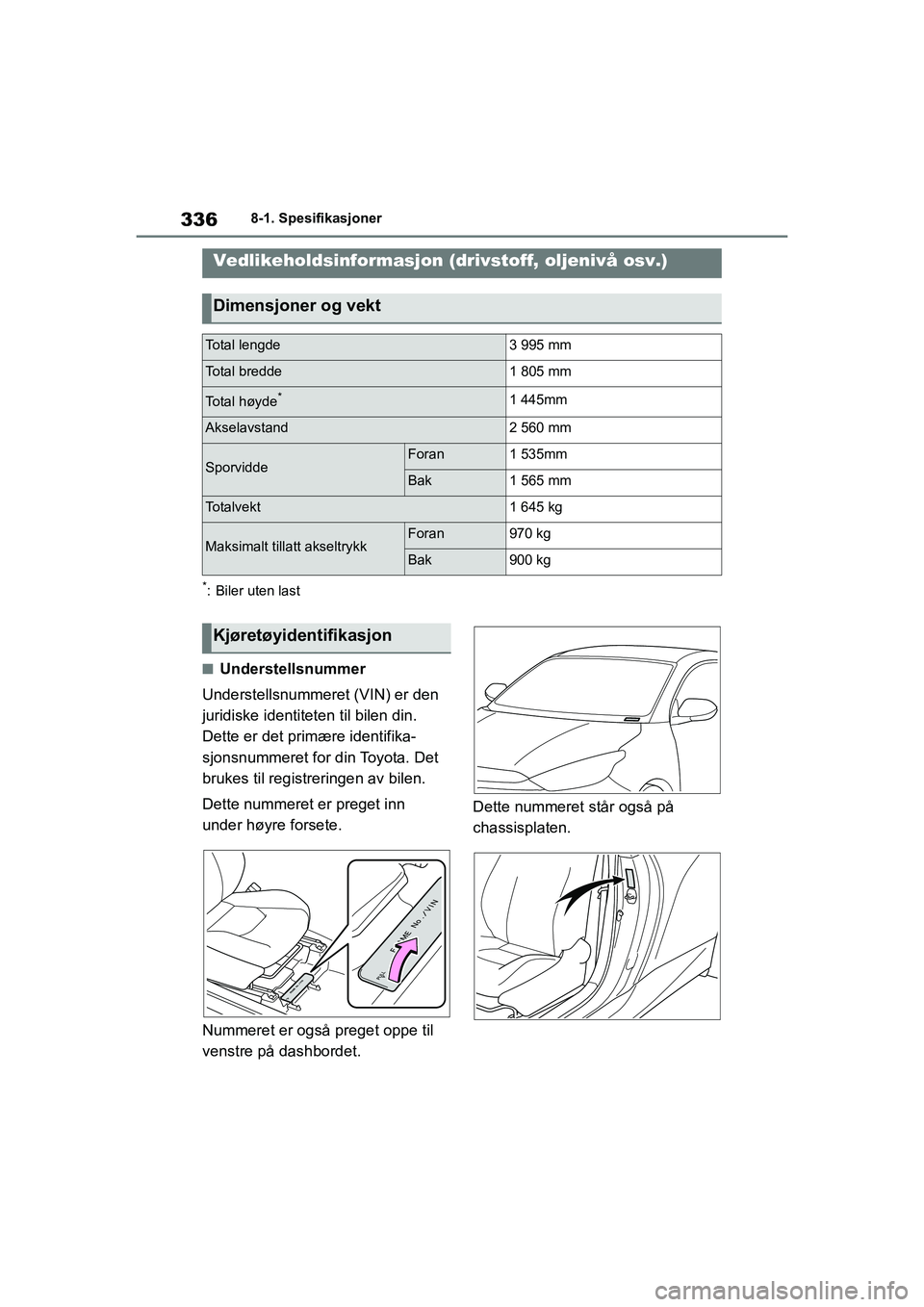 TOYOTA GR YARIS 2020 Instruksjoner for bruk (in Norwegian) 336
YARIS(GR) Owners Manual_Europe_M52L09_no
8-1. Spesifikasjoner
8-1.Spesifikasjoner
*: Biler uten last
nUnderstellsnummer
Understellsnummeret (VIN) er den
juridiske identiteten til bilen din.
Det TOYOTA GR YARIS 2020 Instruksjoner for bruk (in Norwegian) 336
YARIS(GR) Owners Manual_Europe_M52L09_no
8-1. Spesifikasjoner
8-1.Spesifikasjoner
*: Biler uten last
nUnderstellsnummer
Understellsnummeret (VIN) er den
juridiske identiteten til bilen din.
Det
