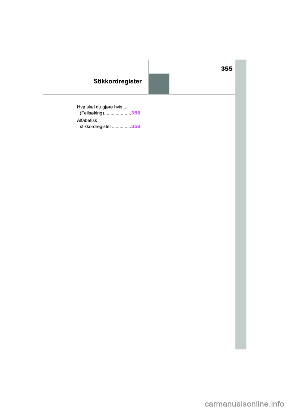 TOYOTA GR YARIS 2020  Instruksjoner for bruk (in Norwegian) 355
YARIS(GR) Owners Manual_Europe_M52L09_no
Stikkordregister
Hva skal du gjøre hvis ... (Feilsøking) ..................... 356
Alfabetisk  stikkordregister ............... 359
OM52L09NO.book  Page