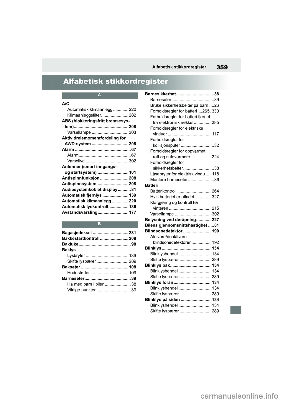 TOYOTA GR YARIS 2020 Instruksjoner for bruk (in Norwegian) 359
YARIS(GR) Owners Manual_Europe_M52L09_no
Alfabetisk stikkordregister
Alfabetisk stikkordregister
A
A/CAutomatisk klimaanlegg ............. 220
Klimaanleggsfilter.... ................... 282
ABS ( TOYOTA GR YARIS 2020 Instruksjoner for bruk (in Norwegian) 359
YARIS(GR) Owners Manual_Europe_M52L09_no
Alfabetisk stikkordregister
Alfabetisk stikkordregister
A
A/CAutomatisk klimaanlegg ............. 220
Klimaanleggsfilter.... ................... 282
ABS (