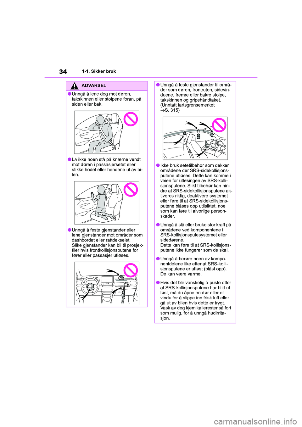 TOYOTA GR YARIS 2020 Instruksjoner for bruk (in Norwegian) 34
YARIS(GR) Owners Manual_Europe_M52L09_no
1-1. Sikker bruk
ADVARSEL
lUnngå å lene deg mot døren,
takskinnen eller stolpene foran, på
siden eller bak.
lLa ikke noen stå på knærne vendt
mot TOYOTA GR YARIS 2020 Instruksjoner for bruk (in Norwegian) 34
YARIS(GR) Owners Manual_Europe_M52L09_no
1-1. Sikker bruk
ADVARSEL
lUnngå å lene deg mot døren,
takskinnen eller stolpene foran, på
siden eller bak.
lLa ikke noen stå på knærne vendt
mot