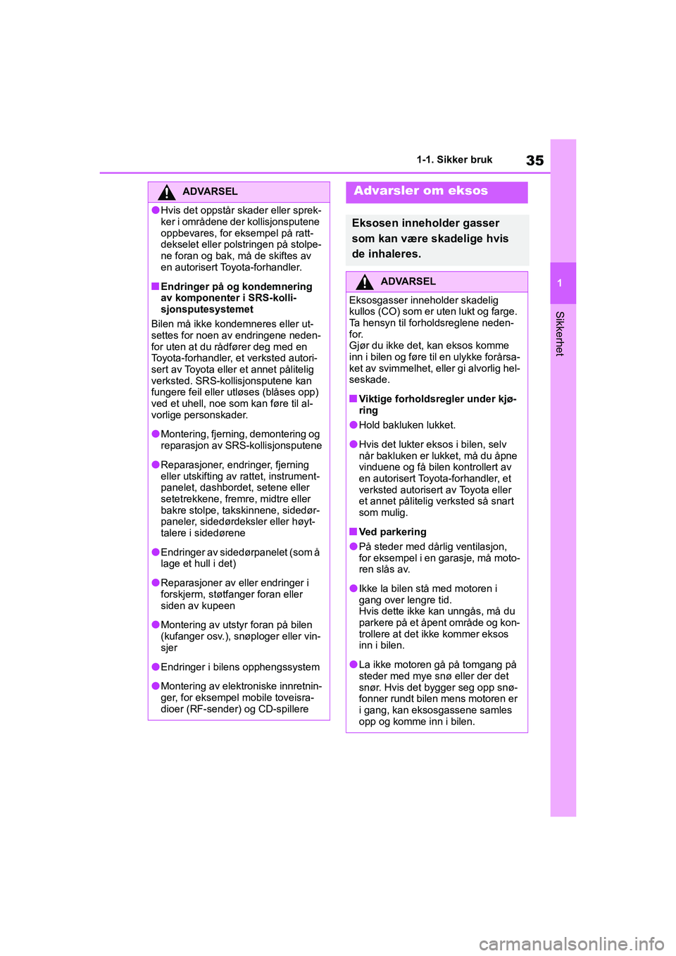 TOYOTA GR YARIS 2020 Instruksjoner for bruk (in Norwegian) 35
1
YARIS(GR) Owners Manual_Europe_M52L09_no
1-1. Sikker bruk
Sikkerhet
ADVARSEL
lHvis det oppstår skader eller sprek-
ker i områdene der kollisjonsputene
oppbevares, for eksempel på ratt-
dekse TOYOTA GR YARIS 2020 Instruksjoner for bruk (in Norwegian) 35
1
YARIS(GR) Owners Manual_Europe_M52L09_no
1-1. Sikker bruk
Sikkerhet
ADVARSEL
lHvis det oppstår skader eller sprek-
ker i områdene der kollisjonsputene
oppbevares, for eksempel på ratt-
dekse