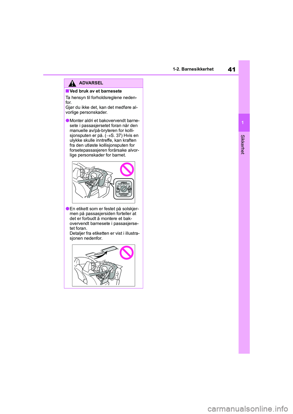 TOYOTA GR YARIS 2020  Instruksjoner for bruk (in Norwegian) 41
1
YARIS(GR) Owners Manual_Europe_M52L09_no
1-2. Barnesikkerhet
Sikkerhet
ADVARSEL
nVed bruk av et barnesete
Ta hensyn til forholdsreglene neden-
for.
Gjør du ikke det, kan det medføre al-
vorlig