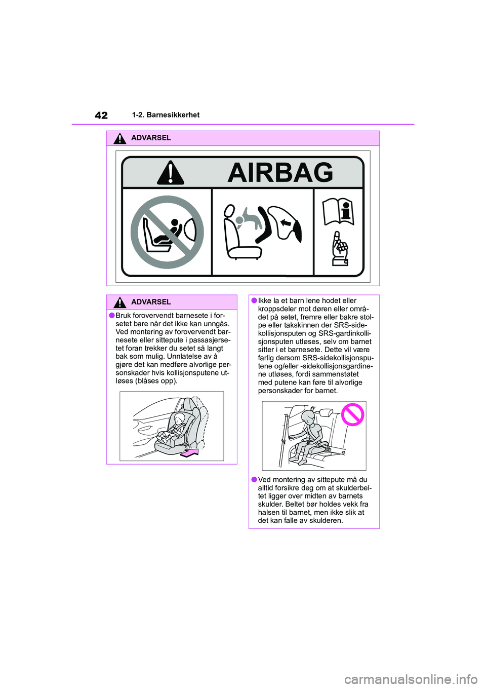 TOYOTA GR YARIS 2020  Instruksjoner for bruk (in Norwegian) 42
YARIS(GR) Owners Manual_Europe_M52L09_no
1-2. Barnesikkerhet
ADVARSEL
ADVARSEL
lBruk forovervendt barnesete i for-
setet bare når det ikke kan unngås. 
Ved montering av forovervendt bar-
nesete 