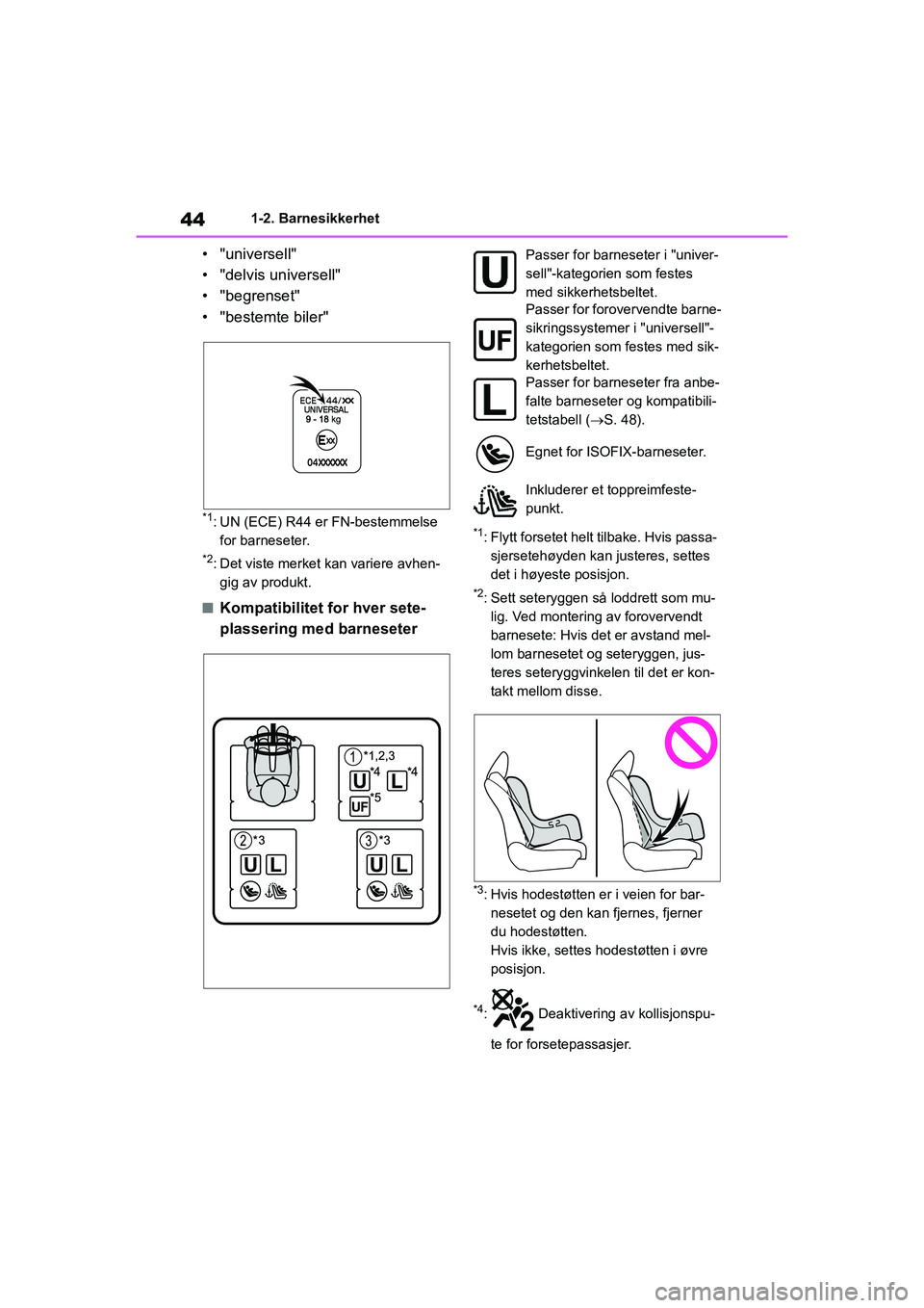 TOYOTA GR YARIS 2020  Instruksjoner for bruk (in Norwegian) 44
YARIS(GR) Owners Manual_Europe_M52L09_no
1-2. Barnesikkerhet
• "universell"
• "delvis universell"
• "begrenset"
• "bestemte biler"
*1: UN (ECE) R44 er FN-bestemmelse for barneseter.
*2: De
