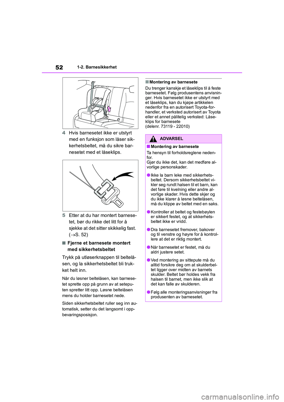 TOYOTA GR YARIS 2020 Instruksjoner for bruk (in Norwegian) 52
YARIS(GR) Owners Manual_Europe_M52L09_no
1-2. Barnesikkerhet
4Hvis barnesetet ikke er utstyrt
med en funksjon som låser sik-
kerhetsbeltet, må du sikre bar-
nesetet med et låseklips.
5 Etter a TOYOTA GR YARIS 2020 Instruksjoner for bruk (in Norwegian) 52
YARIS(GR) Owners Manual_Europe_M52L09_no
1-2. Barnesikkerhet
4Hvis barnesetet ikke er utstyrt
med en funksjon som låser sik-
kerhetsbeltet, må du sikre bar-
nesetet med et låseklips.
5 Etter a