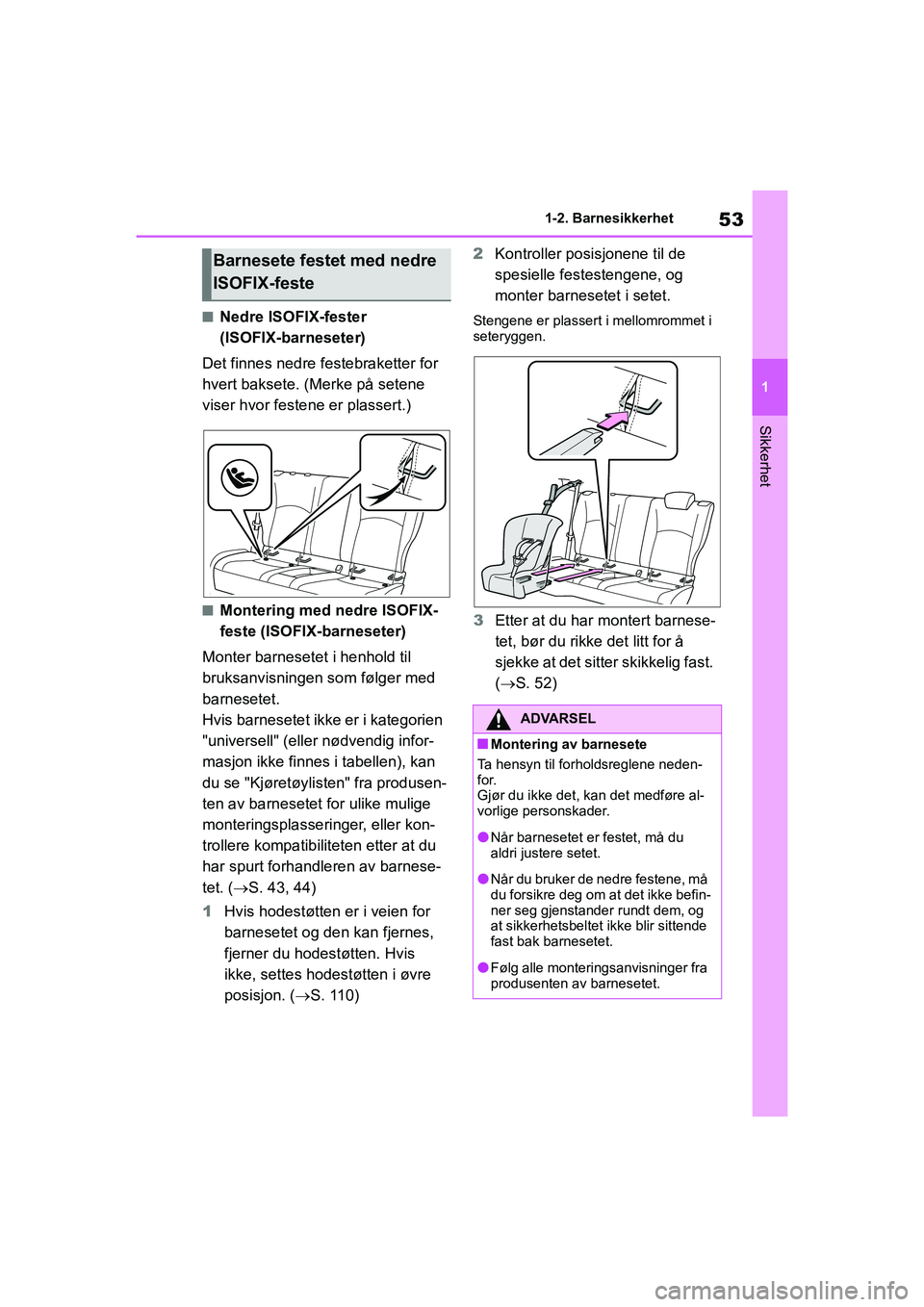 TOYOTA GR YARIS 2020 Instruksjoner for bruk (in Norwegian) 53
1
YARIS(GR) Owners Manual_Europe_M52L09_no
1-2. Barnesikkerhet
Sikkerhet
nNedre ISOFIX-fester
(ISOFIX-barneseter)
Det finnes nedre festebraketter for
hvert baksete. (Merke på setene
viser hvor TOYOTA GR YARIS 2020 Instruksjoner for bruk (in Norwegian) 53
1
YARIS(GR) Owners Manual_Europe_M52L09_no
1-2. Barnesikkerhet
Sikkerhet
nNedre ISOFIX-fester
(ISOFIX-barneseter)
Det finnes nedre festebraketter for
hvert baksete. (Merke på setene
viser hvor