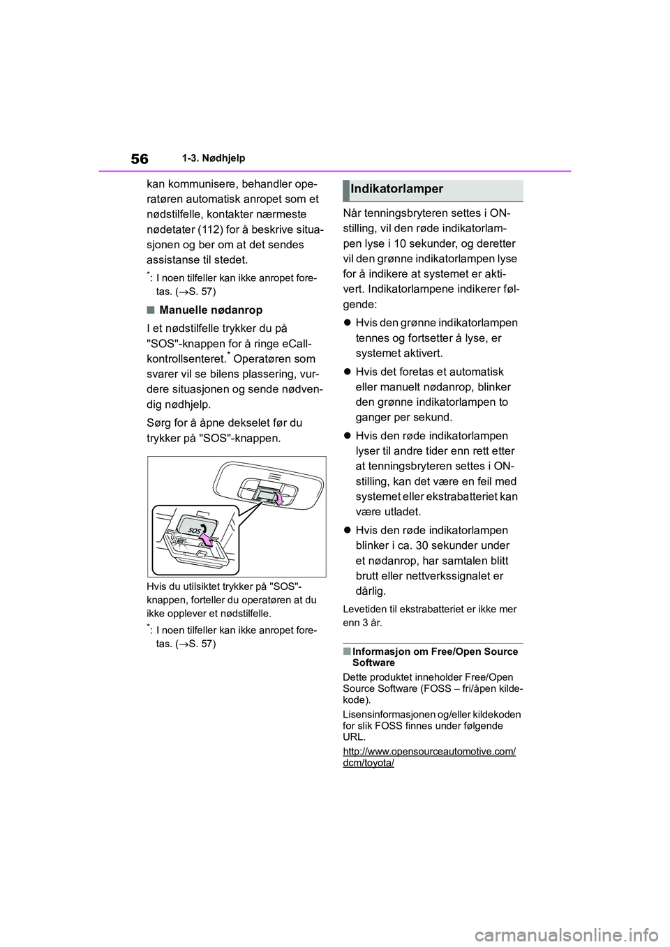 TOYOTA GR YARIS 2020 Instruksjoner for bruk (in Norwegian) 56
YARIS(GR) Owners Manual_Europe_M52L09_no
1-3. Nødhjelp
kan kommunisere, behandler ope-
ratøren automatisk anropet som et
nødstilfelle, kontakter nærmeste
nødetater (112) for å beskrive sit TOYOTA GR YARIS 2020 Instruksjoner for bruk (in Norwegian) 56
YARIS(GR) Owners Manual_Europe_M52L09_no
1-3. Nødhjelp
kan kommunisere, behandler ope-
ratøren automatisk anropet som et
nødstilfelle, kontakter nærmeste
nødetater (112) for å beskrive sit