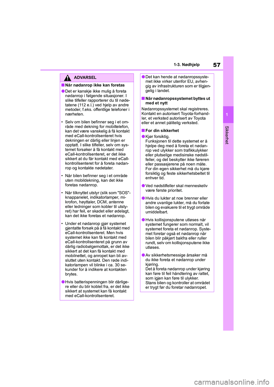 TOYOTA GR YARIS 2020 Instruksjoner for bruk (in Norwegian) 57
1
YARIS(GR) Owners Manual_Europe_M52L09_no
1-3. Nødhjelp
Sikkerhet
ADVARSEL
nNår nødanrop ikke kan foretas
lDet er kanskje ikke mulig å foreta
nødanrop i følgende situasjoner. I
slike tilf TOYOTA GR YARIS 2020 Instruksjoner for bruk (in Norwegian) 57
1
YARIS(GR) Owners Manual_Europe_M52L09_no
1-3. Nødhjelp
Sikkerhet
ADVARSEL
nNår nødanrop ikke kan foretas
lDet er kanskje ikke mulig å foreta
nødanrop i følgende situasjoner. I
slike tilf