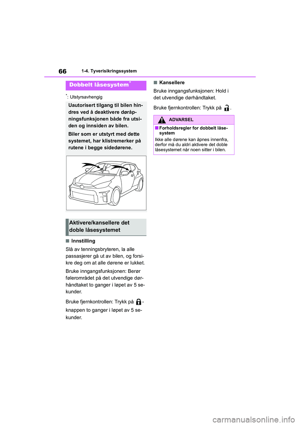 TOYOTA GR YARIS 2020 Instruksjoner for bruk (in Norwegian) 66
YARIS(GR) Owners Manual_Europe_M52L09_no
1-4. Tyverisikringssystem
*: Utstyrsavhengig
nInnstilling
Slå av tenningsbryteren, la alle
passasjerer gå ut av bilen, og forsi-
kre deg om at alle dør TOYOTA GR YARIS 2020 Instruksjoner for bruk (in Norwegian) 66
YARIS(GR) Owners Manual_Europe_M52L09_no
1-4. Tyverisikringssystem
*: Utstyrsavhengig
nInnstilling
Slå av tenningsbryteren, la alle
passasjerer gå ut av bilen, og forsi-
kre deg om at alle dør
