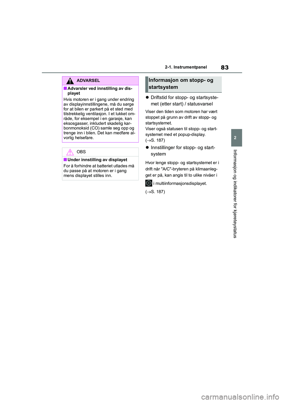 TOYOTA GR YARIS 2020 Instruksjoner for bruk (in Norwegian) 83
2
YARIS(GR) Owners Manual_Europe_M52L09_no
2-1. Instrumentpanel
Informasjon og indikatorer for kjøretøystatus
Driftstid for stopp- og startsyste-
met (etter start) / statusvarsel
Viser den ti TOYOTA GR YARIS 2020 Instruksjoner for bruk (in Norwegian) 83
2
YARIS(GR) Owners Manual_Europe_M52L09_no
2-1. Instrumentpanel
Informasjon og indikatorer for kjøretøystatus
Driftstid for stopp- og startsyste-
met (etter start) / statusvarsel
Viser den ti