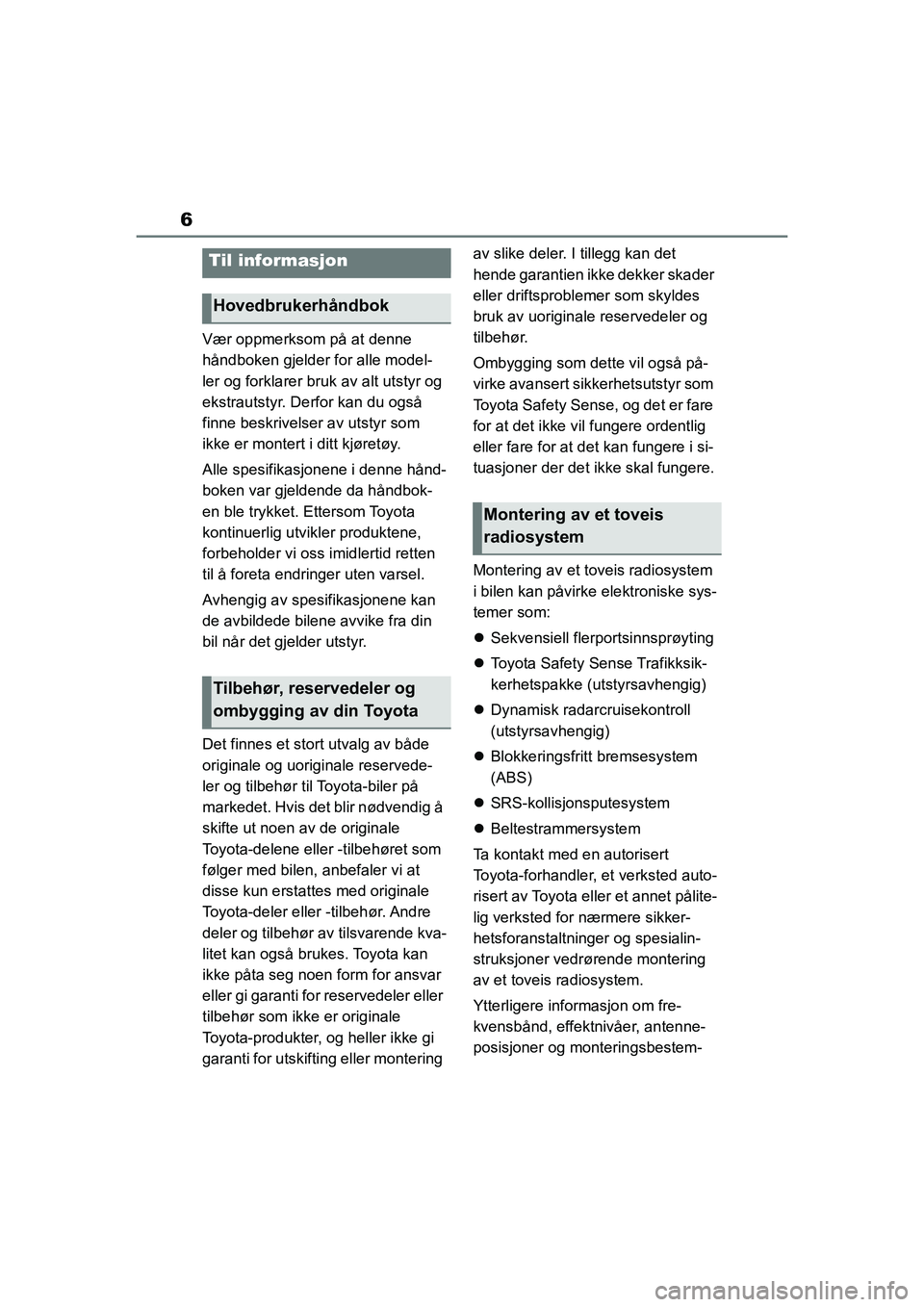 TOYOTA GR YARIS 2020 Instruksjoner for bruk (in Norwegian) 6
YARIS(GR) Owners Manual_Europe_M52L09_no
Vær oppmerksom på at denne
håndboken gjelder for alle model-
ler og forklarer bruk av alt utstyr og
ekstrautstyr. Derfor kan du også
finne beskrivels TOYOTA GR YARIS 2020 Instruksjoner for bruk (in Norwegian) 6
YARIS(GR) Owners Manual_Europe_M52L09_no
Vær oppmerksom på at denne
håndboken gjelder for alle model-
ler og forklarer bruk av alt utstyr og
ekstrautstyr. Derfor kan du også
finne beskrivels