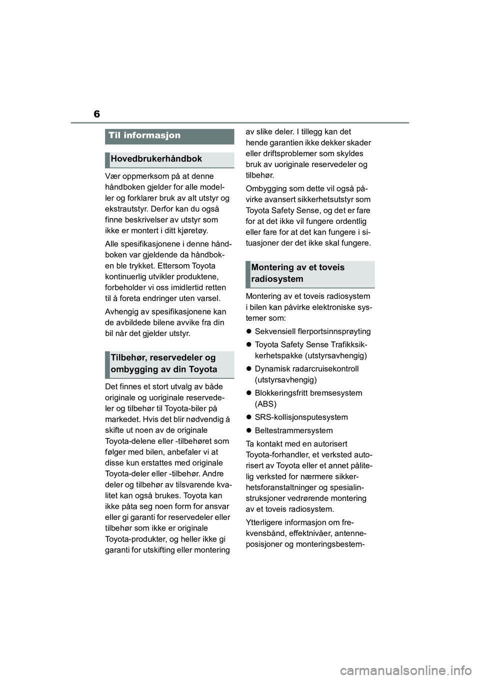 TOYOTA GR YARIS 2020  Instruksjoner for bruk (in Norwegian) 6
YARIS(GR) Owners Manual_Europe_M52L09_no
Vær oppmerksom på at denne 
håndboken gjelder for alle model-
ler og forklarer bruk av alt utstyr og 
ekstrautstyr. Derfor kan du også 
finne beskrivels