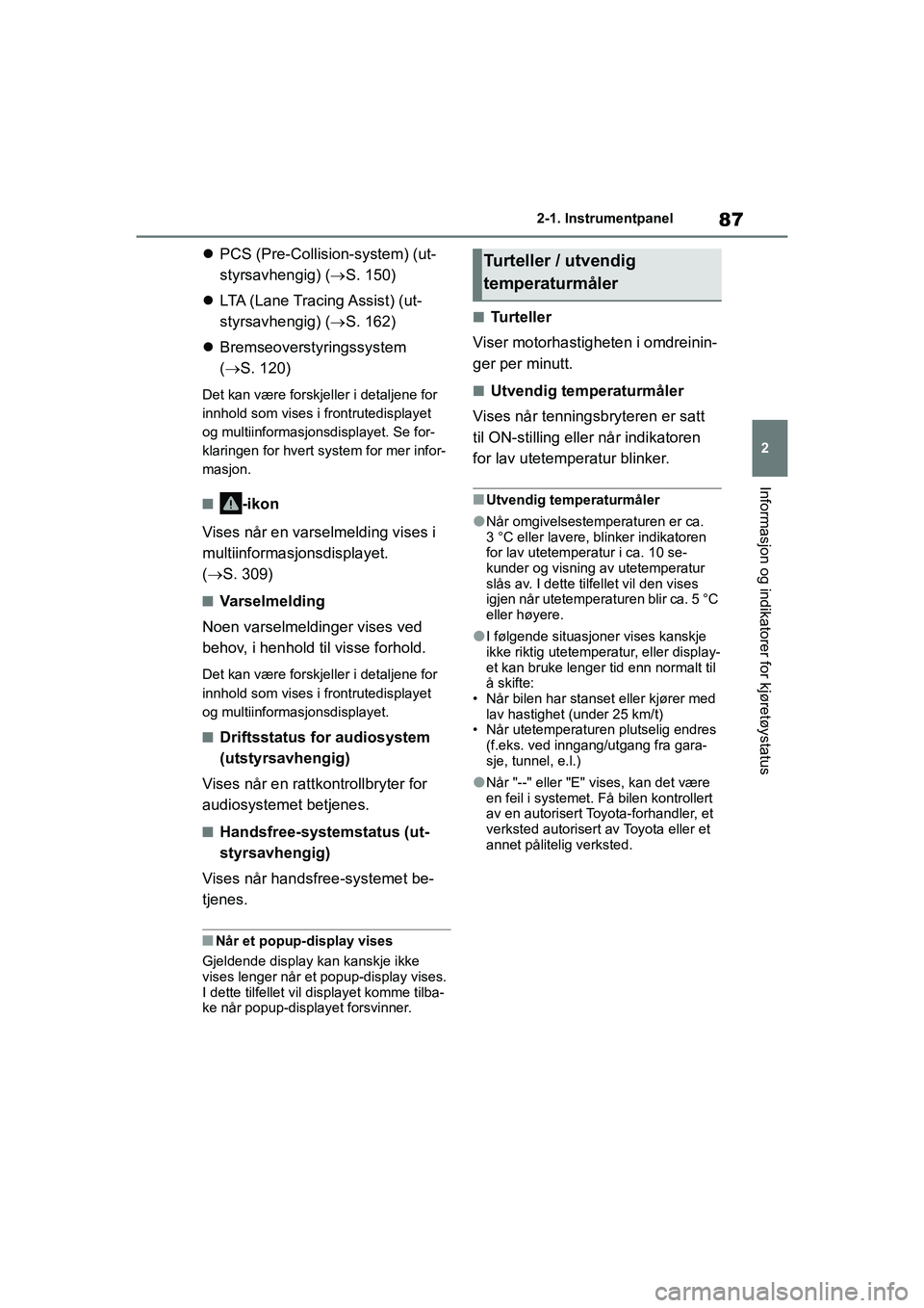 TOYOTA GR YARIS 2020  Instruksjoner for bruk (in Norwegian) 87
2
YARIS(GR) Owners Manual_Europe_M52L09_no
2-1. Instrumentpanel
Informasjon og indikatorer for kjøretøystatus
PCS (Pre-Collision-system) (ut-
styrsavhengig) ( S. 150)
 LTA (Lane Tracing