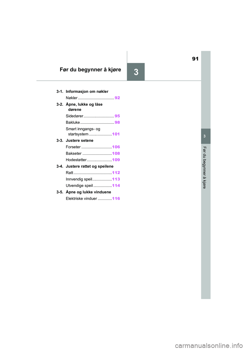 TOYOTA GR YARIS 2020  Instruksjoner for bruk (in Norwegian) 3
91
YARIS(GR) Owners Manual_Europe_M52L09_no
3
Før du begynner å kjøre
Før du begynner å kjøre
3-1. Informasjon om nøklerNøkler ................................. 92
3-2. Åpne, lukke og lås
