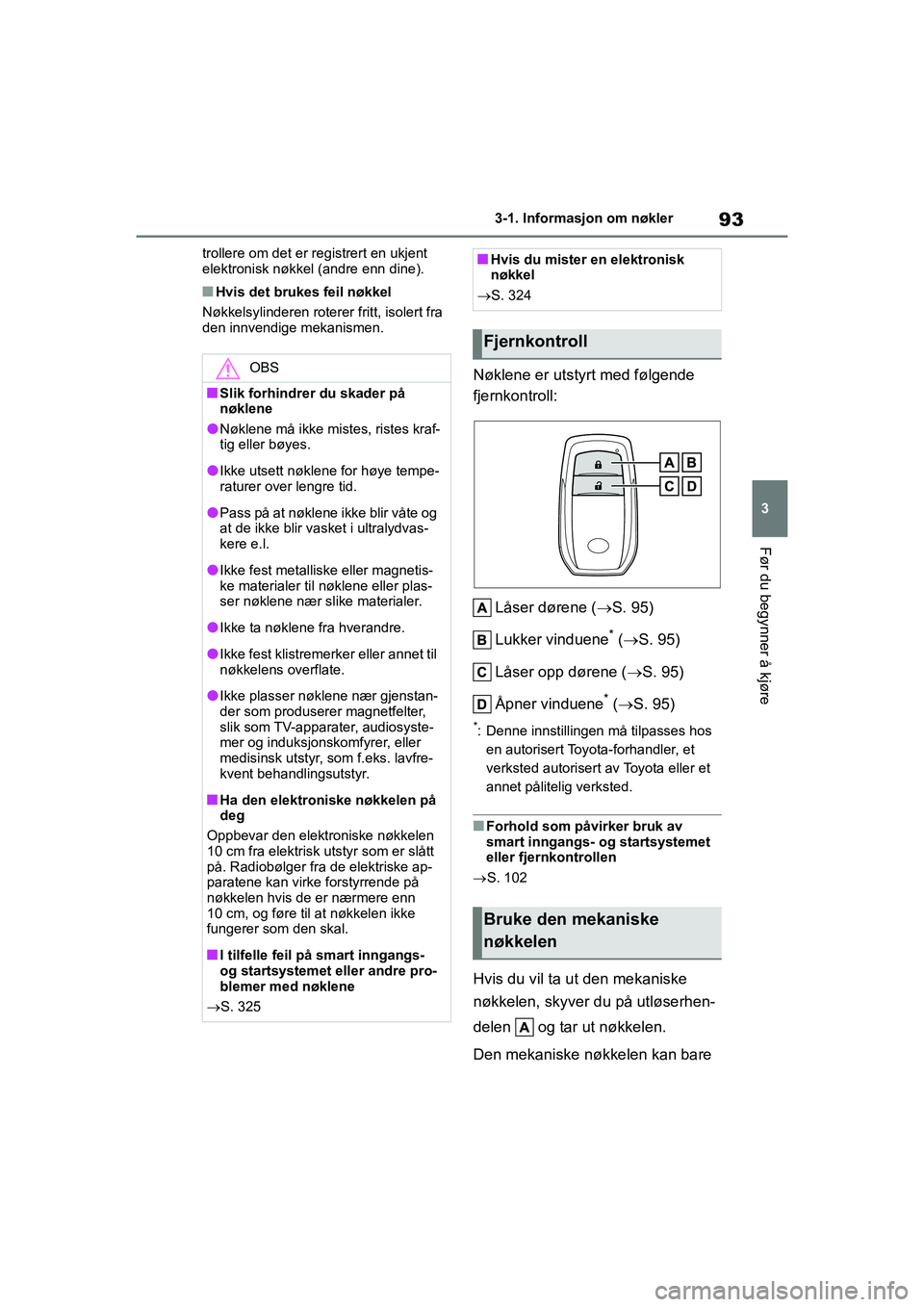 TOYOTA GR YARIS 2020  Instruksjoner for bruk (in Norwegian) 93
3
YARIS(GR) Owners Manual_Europe_M52L09_no
3-1. Informasjon om nøkler
Før du begynner å kjøre
trollere om det er registrert en ukjent 
elektronisk nøkkel (andre enn dine).
nHvis det brukes fe