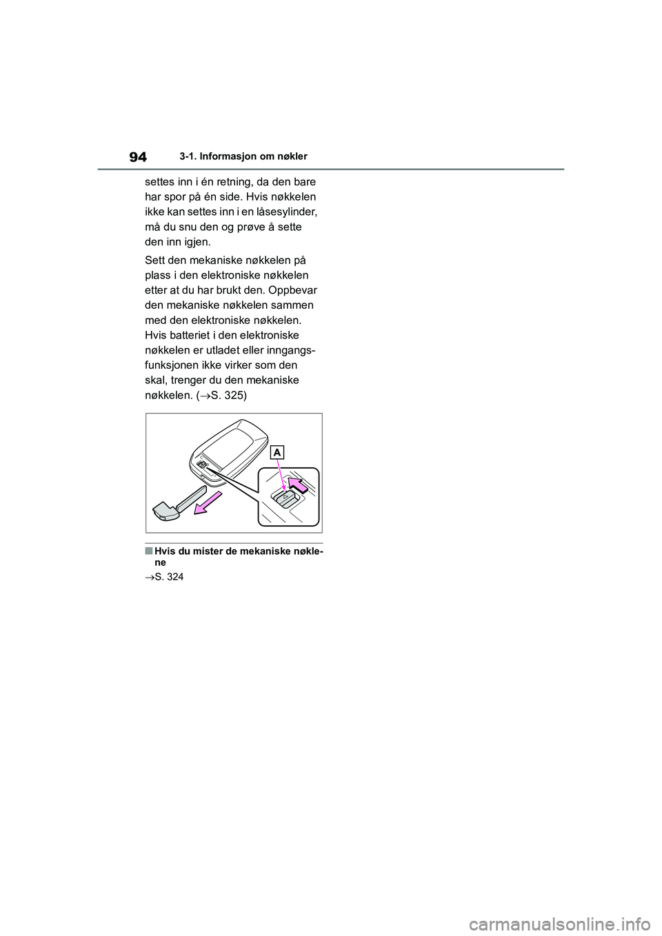 TOYOTA GR YARIS 2020  Instruksjoner for bruk (in Norwegian) 94
YARIS(GR) Owners Manual_Europe_M52L09_no
3-1. Informasjon om nøkler
settes inn i én retning, da den bare 
har spor på én side. Hvis nøkkelen 
ikke kan settes inn i en låsesylinder, 
må du s