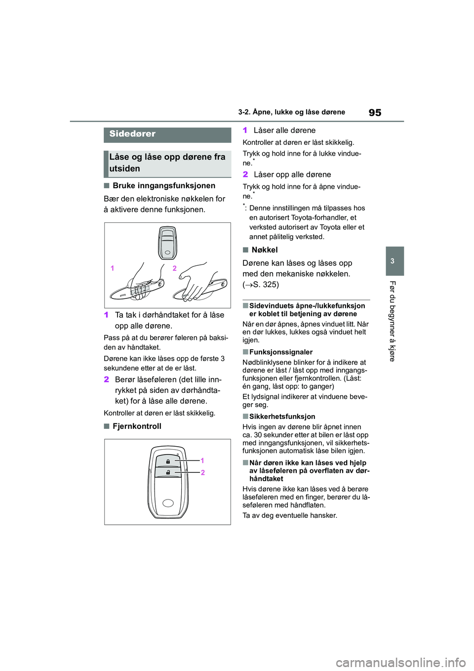 TOYOTA GR YARIS 2020  Instruksjoner for bruk (in Norwegian) 95
3
YARIS(GR) Owners Manual_Europe_M52L09_no
3-2. Åpne, lukke og låse dørene
Før du begynner å kjøre
3-2.Åpne, lukke og låse dørene
nBruke inngangsfunksjonen
Bær den elektroniske nøkkelen