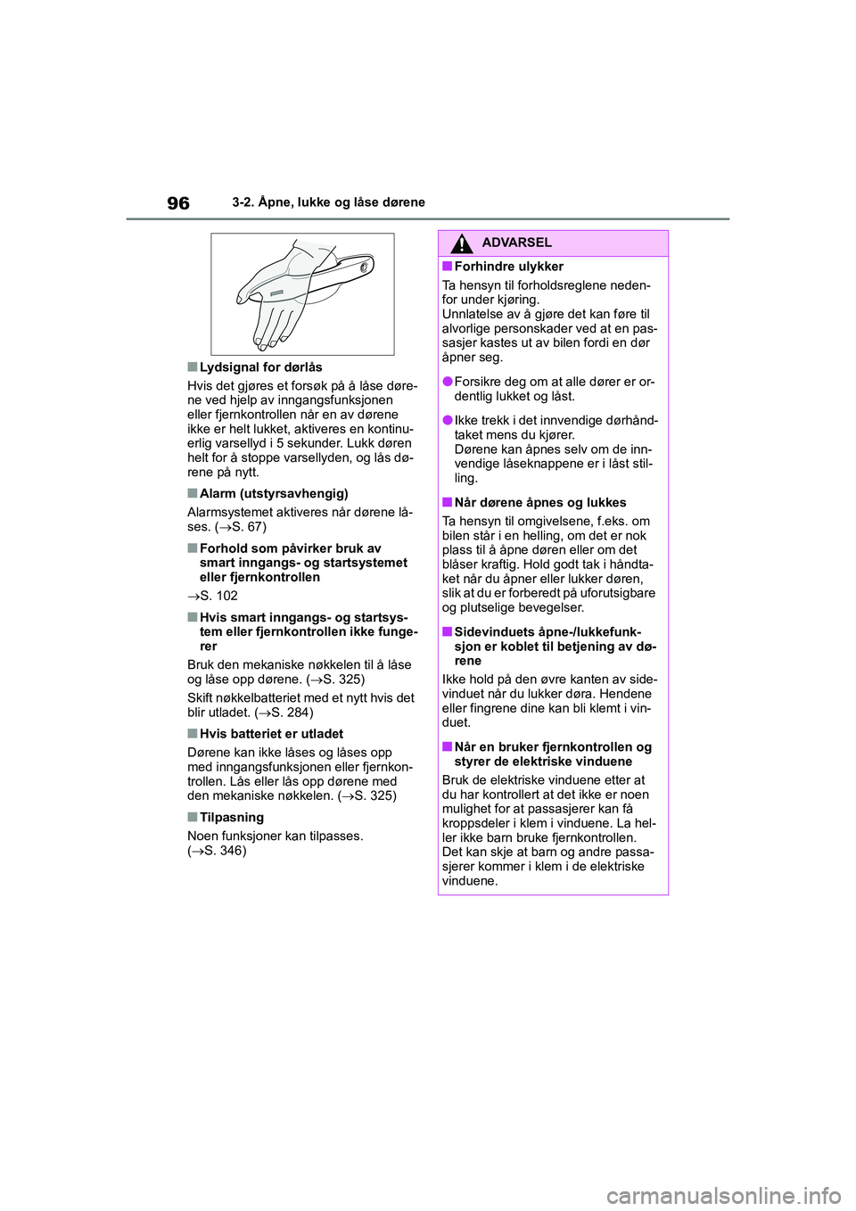 TOYOTA GR YARIS 2020  Instruksjoner for bruk (in Norwegian) 96
YARIS(GR) Owners Manual_Europe_M52L09_no
3-2. Åpne, lukke og låse dørene
nLydsignal for dørlås
Hvis det gjøres et forsøk på å låse døre-
ne ved hjelp av inngangsfunksjonen 
eller fjernk