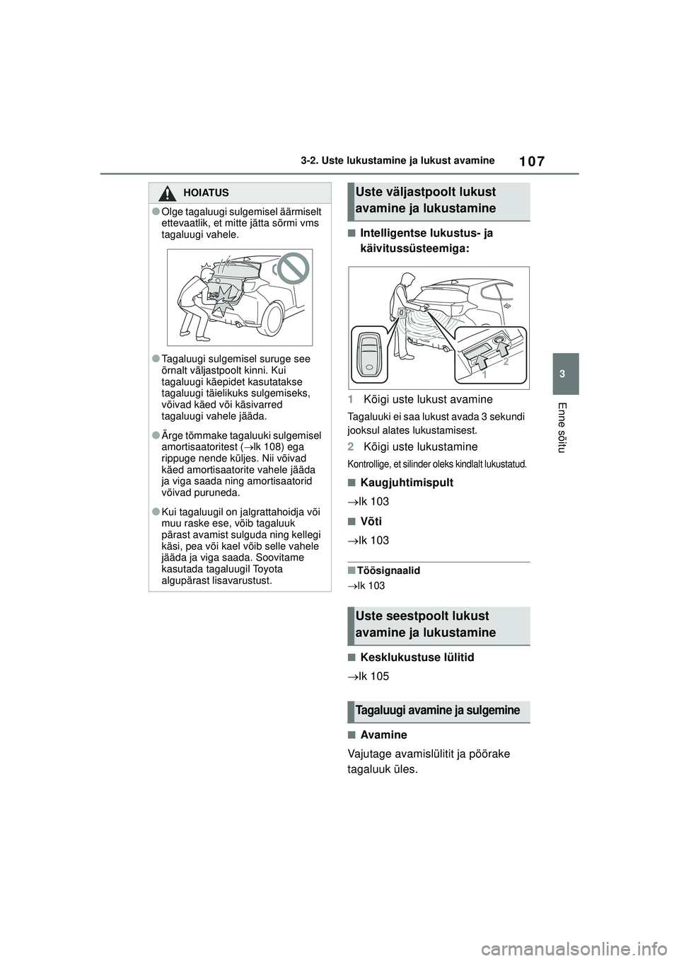 TOYOTA GR YARIS 2020 Kasutusjuhend (in Estonian) 107
3
YARIS(GR) Owners Manual_Europe_M52L09_EE
3-2. Uste lukustamine ja lukust avamine
Enne sõitu
■Intelligentse lukustus- ja
käivitussüsteemiga:
1 Kõigi uste lukust avamine
Tagaluuki ei saa l TOYOTA GR YARIS 2020 Kasutusjuhend (in Estonian) 107
3
YARIS(GR) Owners Manual_Europe_M52L09_EE
3-2. Uste lukustamine ja lukust avamine
Enne sõitu
■Intelligentse lukustus- ja
käivitussüsteemiga:
1 Kõigi uste lukust avamine
Tagaluuki ei saa l