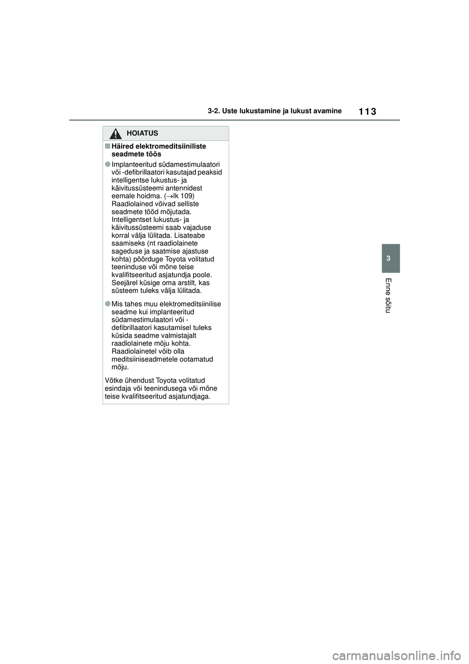 TOYOTA GR YARIS 2020 Kasutusjuhend (in Estonian) 113
3
YARIS(GR) Owners Manual_Europe_M52L09_EE
3-2. Uste lukustamine ja lukust avamine
Enne sõitu
HOIATUS
■Häired elektromeditsiiniliste
seadmete töös
●Implanteeritud südamestimulaatori
v TOYOTA GR YARIS 2020 Kasutusjuhend (in Estonian) 113
3
YARIS(GR) Owners Manual_Europe_M52L09_EE
3-2. Uste lukustamine ja lukust avamine
Enne sõitu
HOIATUS
■Häired elektromeditsiiniliste
seadmete töös
●Implanteeritud südamestimulaatori
v