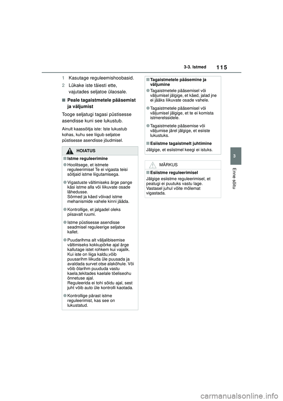 TOYOTA GR YARIS 2020  Kasutusjuhend (in Estonian) 115
3
YARIS(GR) Owners Manual_Europe_M52L09_EE
3-3. Istmed
Enne sõitu
1Kasutage reguleemishoobasid.
2 Lükake iste täiesti ette, 
vajutades seljatoe ülaosale.
■Peale tagaistmetele pääsemist 
j