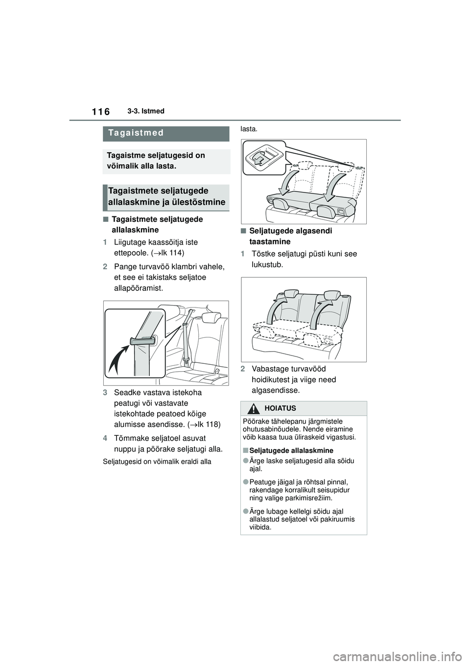 TOYOTA GR YARIS 2020  Kasutusjuhend (in Estonian) 116
YARIS(GR) Owners Manual_Europe_M52L09_EE
3-3. Istmed
■Tagaistmete seljatugede 
allalaskmine
1 Liigutage kaassõitja iste 
ettepoole. ( lk 114)
2 Pange turvavöö klambri vahele, 
et see ei t