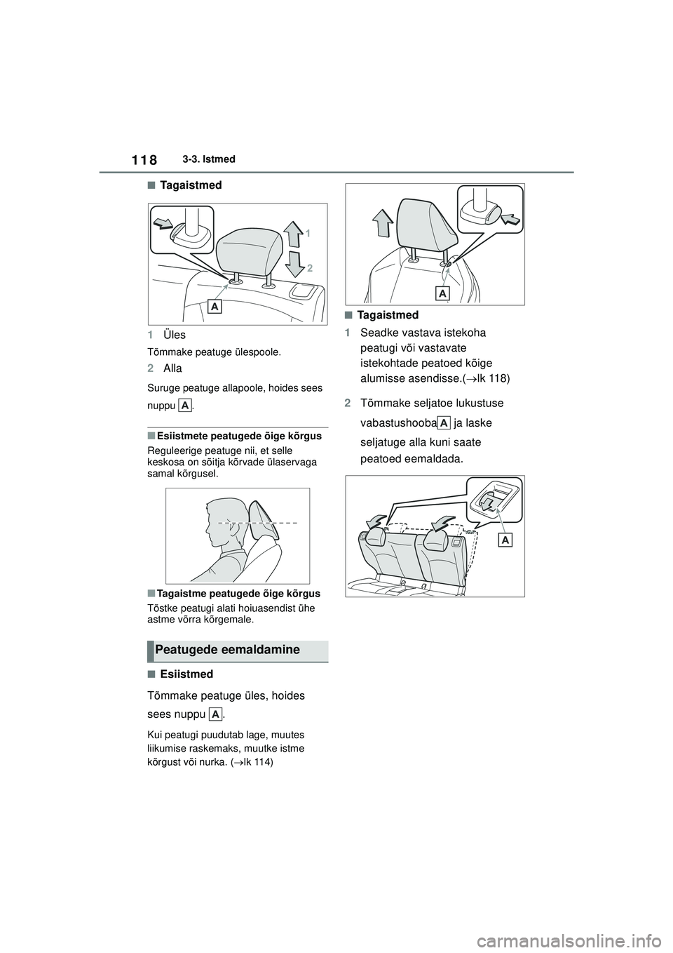 TOYOTA GR YARIS 2020  Kasutusjuhend (in Estonian) 118
YARIS(GR) Owners Manual_Europe_M52L09_EE
3-3. Istmed
■Ta ga i s t m e d
1 Üles
Tõmmake peatuge ülespoole.
2Alla
Suruge peatuge allapoole, hoides sees 
nuppu .
■Esiistmete peatugede õige k