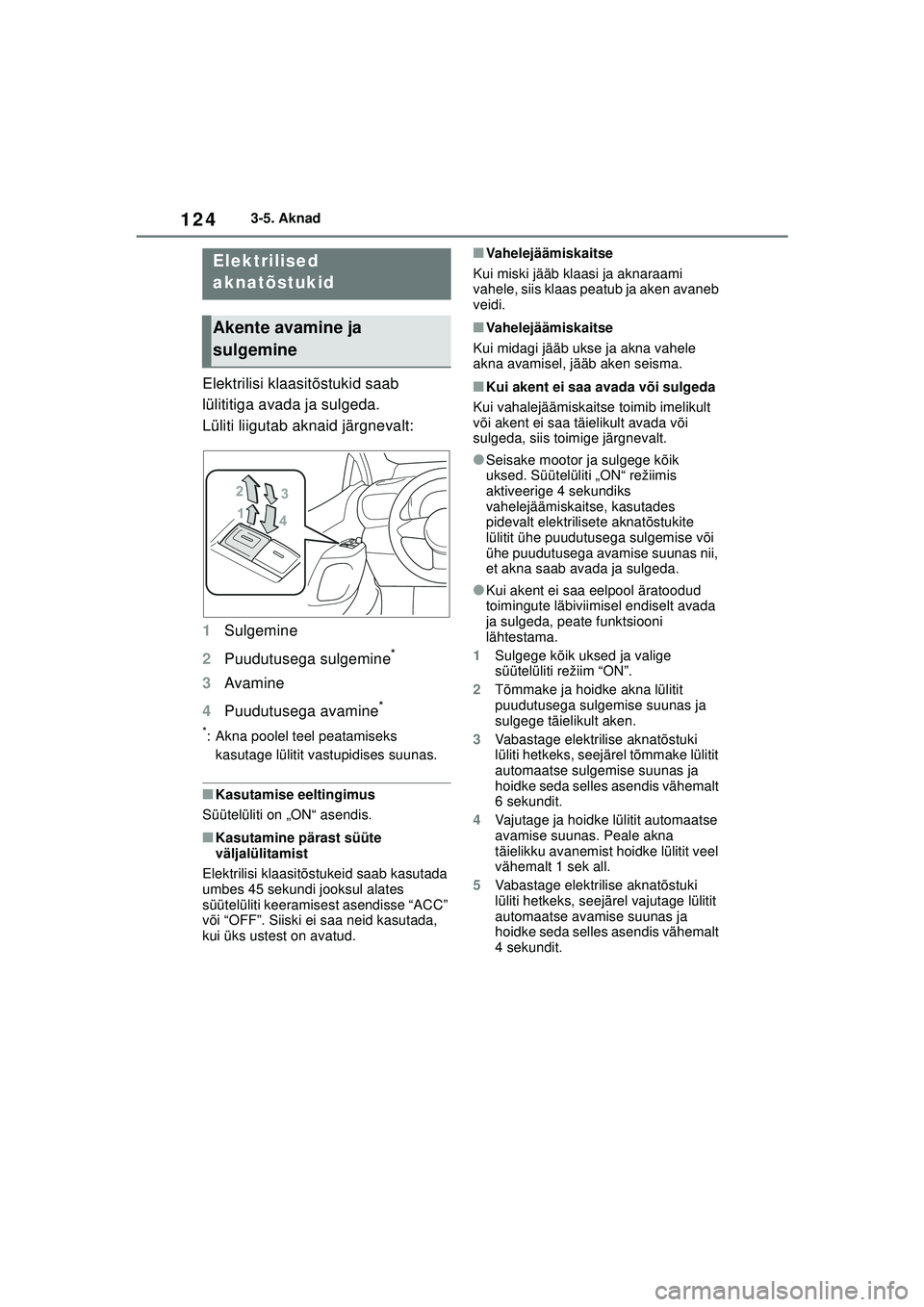 TOYOTA GR YARIS 2020 Kasutusjuhend (in Estonian) 124
YARIS(GR) Owners Manual_Europe_M52L09_EE
3-5. Aknad
3-5.Aknad
Elektrilisi klaasitõstukid saab
lülititiga avada ja sulgeda.
Lüliti liigutab aknaid järgnevalt:
1Sulgemine
2 Puudutusega sulgemi TOYOTA GR YARIS 2020 Kasutusjuhend (in Estonian) 124
YARIS(GR) Owners Manual_Europe_M52L09_EE
3-5. Aknad
3-5.Aknad
Elektrilisi klaasitõstukid saab
lülititiga avada ja sulgeda.
Lüliti liigutab aknaid järgnevalt:
1Sulgemine
2 Puudutusega sulgemi