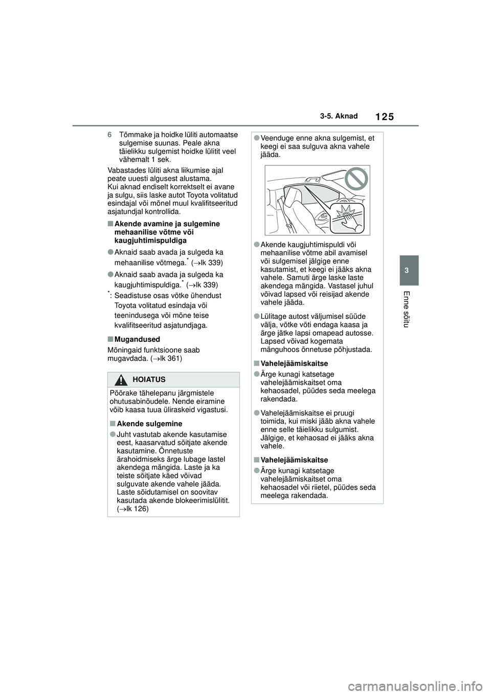 TOYOTA GR YARIS 2020 Kasutusjuhend (in Estonian) 125
3
YARIS(GR) Owners Manual_Europe_M52L09_EE
3-5. Aknad
Enne sõitu
6Tõmmake ja hoidke lüliti automaatse
sulgemise suunas. Peale akna
täielikku sulgemist hoidke lülitit veel
vähemalt 1 sek. TOYOTA GR YARIS 2020 Kasutusjuhend (in Estonian) 125
3
YARIS(GR) Owners Manual_Europe_M52L09_EE
3-5. Aknad
Enne sõitu
6Tõmmake ja hoidke lüliti automaatse
sulgemise suunas. Peale akna
täielikku sulgemist hoidke lülitit veel
vähemalt 1 sek.