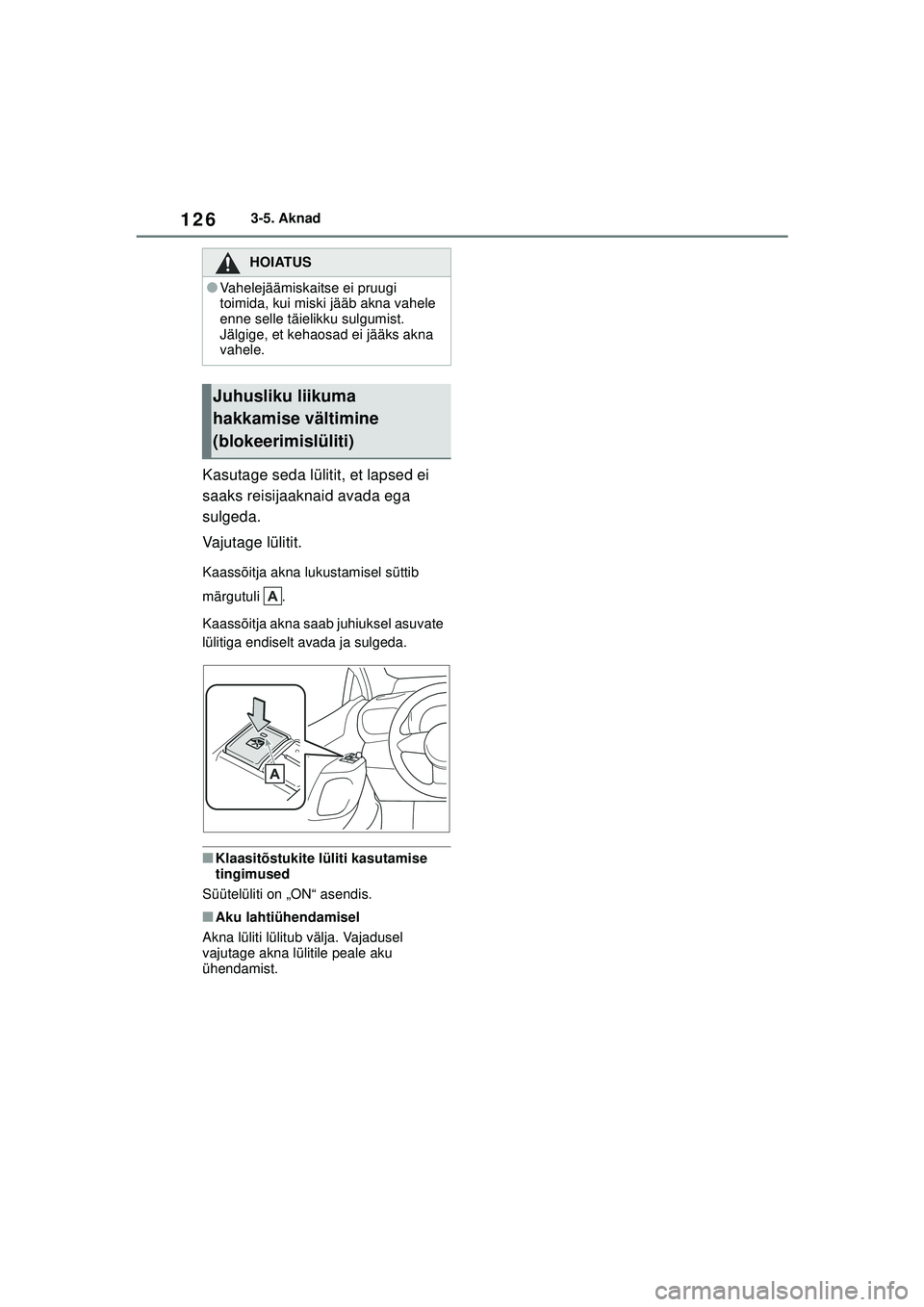TOYOTA GR YARIS 2020 Kasutusjuhend (in Estonian) 126
YARIS(GR) Owners Manual_Europe_M52L09_EE
3-5. Aknad
Kasutage seda lülitit, et lapsed ei
saaks reisijaaknaid avada ega
sulgeda.
Vajutage lülitit.
Kaassõitja akna lukustamisel süttib
märgut TOYOTA GR YARIS 2020 Kasutusjuhend (in Estonian) 126
YARIS(GR) Owners Manual_Europe_M52L09_EE
3-5. Aknad
Kasutage seda lülitit, et lapsed ei
saaks reisijaaknaid avada ega
sulgeda.
Vajutage lülitit.
Kaassõitja akna lukustamisel süttib
märgut