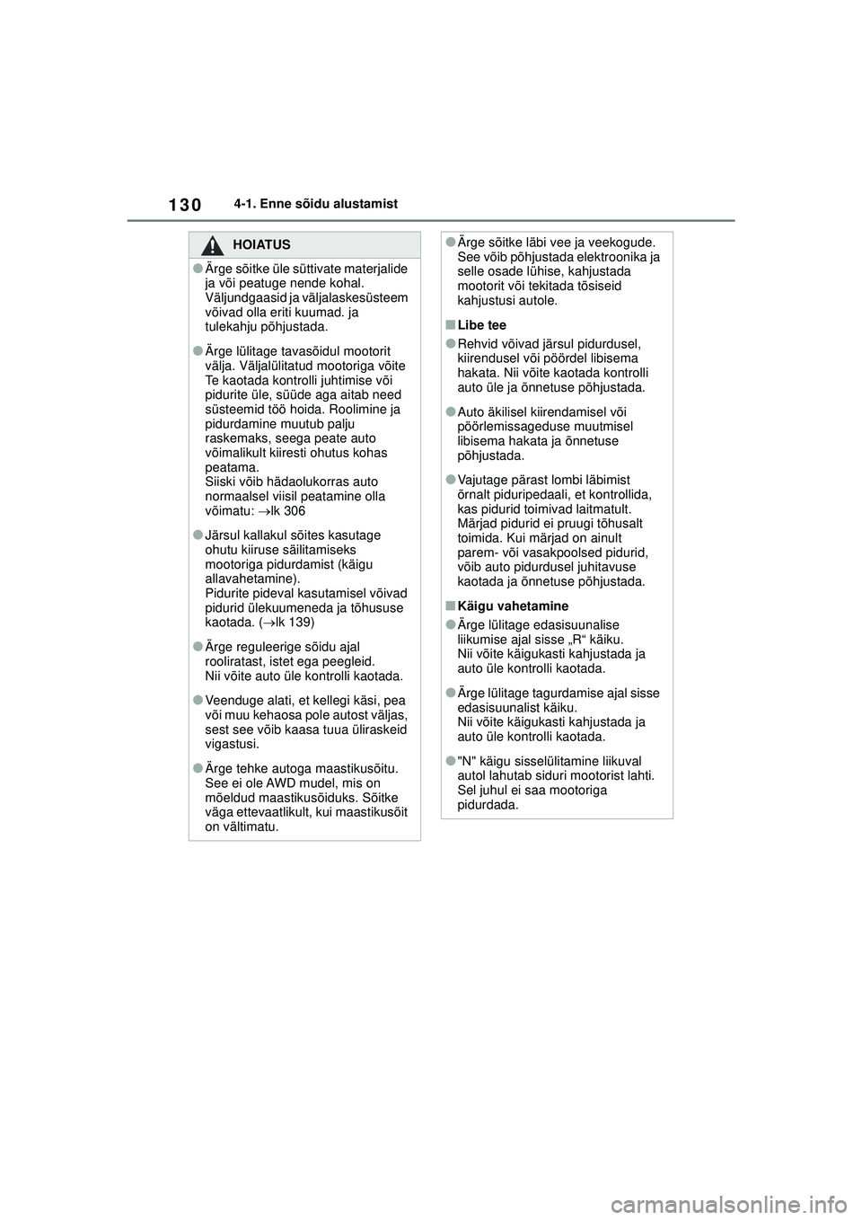 TOYOTA GR YARIS 2020 Kasutusjuhend (in Estonian) 130
YARIS(GR) Owners Manual_Europe_M52L09_EE
4-1. Enne sõidu alustamist
HOIATUS
●Ärge sõitke üle süttivate materjalide
ja või peatuge nende kohal.
Väljundgaasid ja väljalaskesüsteem
või TOYOTA GR YARIS 2020 Kasutusjuhend (in Estonian) 130
YARIS(GR) Owners Manual_Europe_M52L09_EE
4-1. Enne sõidu alustamist
HOIATUS
●Ärge sõitke üle süttivate materjalide
ja või peatuge nende kohal.
Väljundgaasid ja väljalaskesüsteem
või