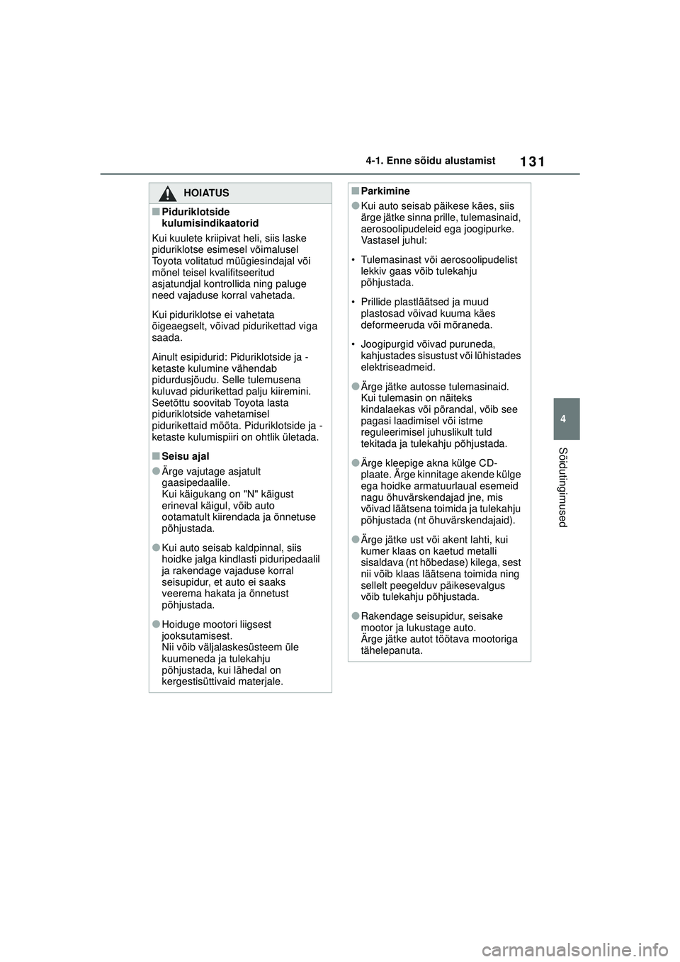 TOYOTA GR YARIS 2020 Kasutusjuhend (in Estonian) 131
4
YARIS(GR) Owners Manual_Europe_M52L09_EE
4-1. Enne sõidu alustamist
Sõidutingimused
HOIATUS
■Piduriklotside
kulumisindikaatorid
Kui kuulete kriipivat heli, siis laske
piduriklotse esimese TOYOTA GR YARIS 2020 Kasutusjuhend (in Estonian) 131
4
YARIS(GR) Owners Manual_Europe_M52L09_EE
4-1. Enne sõidu alustamist
Sõidutingimused
HOIATUS
■Piduriklotside
kulumisindikaatorid
Kui kuulete kriipivat heli, siis laske
piduriklotse esimese