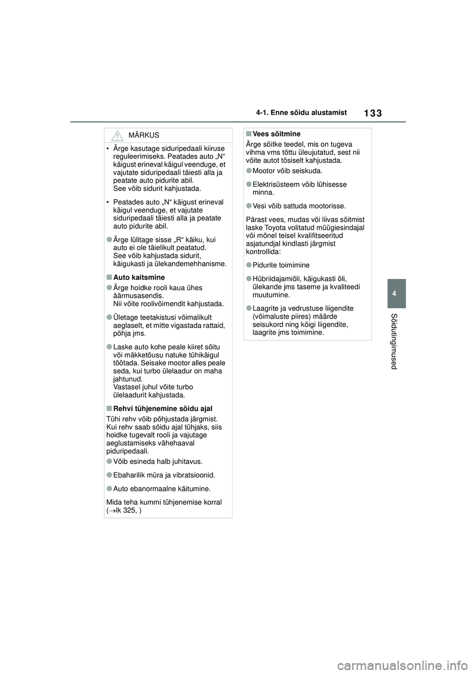 TOYOTA GR YARIS 2020 Kasutusjuhend (in Estonian) 133
4
YARIS(GR) Owners Manual_Europe_M52L09_EE
4-1. Enne sõidu alustamist
Sõidutingimused
MÄRKUS
• Ärge kasutage siduripedaali kiiruse reguleerimiseks. Peatades auto „N“
käigust erineval TOYOTA GR YARIS 2020 Kasutusjuhend (in Estonian) 133
4
YARIS(GR) Owners Manual_Europe_M52L09_EE
4-1. Enne sõidu alustamist
Sõidutingimused
MÄRKUS
• Ärge kasutage siduripedaali kiiruse reguleerimiseks. Peatades auto „N“
käigust erineval