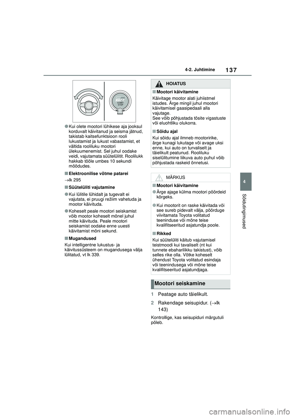 TOYOTA GR YARIS 2020 Kasutusjuhend (in Estonian) 137
4
YARIS(GR) Owners Manual_Europe_M52L09_EE
4-2. Juhtimine
Sõidutingimused
●Kui olete mootori lühikese aja jooksul
korduvalt käivitanud ja seisma jätnud,
takistab kaitsefunktsioon rooli
l TOYOTA GR YARIS 2020 Kasutusjuhend (in Estonian) 137
4
YARIS(GR) Owners Manual_Europe_M52L09_EE
4-2. Juhtimine
Sõidutingimused
●Kui olete mootori lühikese aja jooksul
korduvalt käivitanud ja seisma jätnud,
takistab kaitsefunktsioon rooli
l