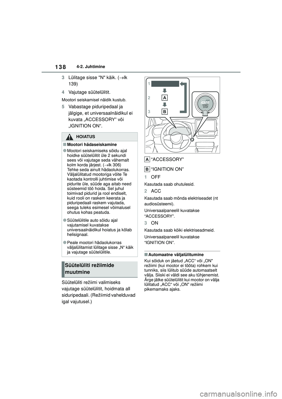 TOYOTA GR YARIS 2020 Kasutusjuhend (in Estonian) 138
YARIS(GR) Owners Manual_Europe_M52L09_EE
4-2. Juhtimine
3Lülitage sisse "N" käik. ( lk
139)
4 Vajutage süütelülitit.
Mootori seiskamisel näidik kustub.
5Vabastage piduripedaal ja
jälg TOYOTA GR YARIS 2020 Kasutusjuhend (in Estonian) 138
YARIS(GR) Owners Manual_Europe_M52L09_EE
4-2. Juhtimine
3Lülitage sisse "N" käik. ( lk
139)
4 Vajutage süütelülitit.
Mootori seiskamisel näidik kustub.
5Vabastage piduripedaal ja
jälg