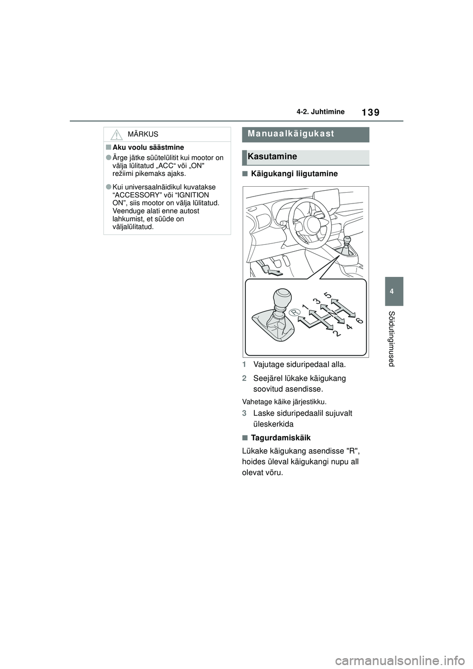 TOYOTA GR YARIS 2020 Kasutusjuhend (in Estonian) 139
4
YARIS(GR) Owners Manual_Europe_M52L09_EE
4-2. Juhtimine
Sõidutingimused
■Käigukangi liigutamine
1 Vajutage siduripedaal alla.
2 Seejärel lükake käigukang
soovitud asendisse.
Vahetage k TOYOTA GR YARIS 2020 Kasutusjuhend (in Estonian) 139
4
YARIS(GR) Owners Manual_Europe_M52L09_EE
4-2. Juhtimine
Sõidutingimused
■Käigukangi liigutamine
1 Vajutage siduripedaal alla.
2 Seejärel lükake käigukang
soovitud asendisse.
Vahetage k