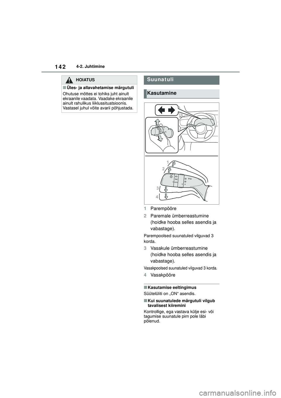 TOYOTA GR YARIS 2020 Kasutusjuhend (in Estonian) 142
YARIS(GR) Owners Manual_Europe_M52L09_EE
4-2. Juhtimine
1Parempööre
2 Paremale ümberreastumine
(hoidke hooba selles asendis ja
vabastage).
Parempoolsed suunatuled vilguvad 3
korda.
3Vasakul TOYOTA GR YARIS 2020 Kasutusjuhend (in Estonian) 142
YARIS(GR) Owners Manual_Europe_M52L09_EE
4-2. Juhtimine
1Parempööre
2 Paremale ümberreastumine
(hoidke hooba selles asendis ja
vabastage).
Parempoolsed suunatuled vilguvad 3
korda.
3Vasakul