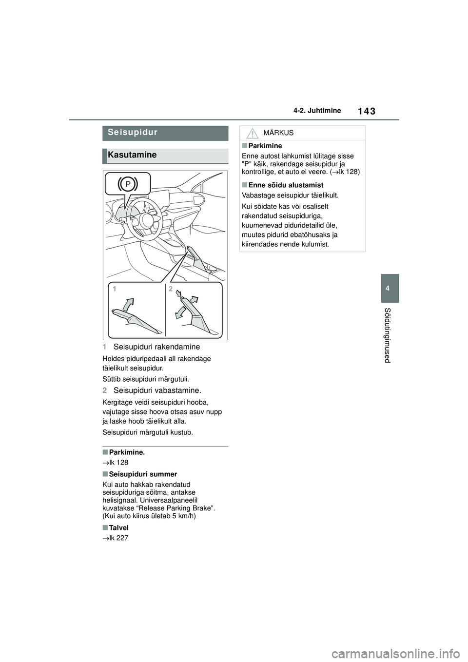 TOYOTA GR YARIS 2020 Kasutusjuhend (in Estonian) 143
4
YARIS(GR) Owners Manual_Europe_M52L09_EE
4-2. Juhtimine
Sõidutingimused
1Seisupiduri rakendamine
Hoides piduripedaali all rakendage
täielikult seisupidur.
Süttib seisupiduri märgutuli.
2Se TOYOTA GR YARIS 2020 Kasutusjuhend (in Estonian) 143
4
YARIS(GR) Owners Manual_Europe_M52L09_EE
4-2. Juhtimine
Sõidutingimused
1Seisupiduri rakendamine
Hoides piduripedaali all rakendage
täielikult seisupidur.
Süttib seisupiduri märgutuli.
2Se