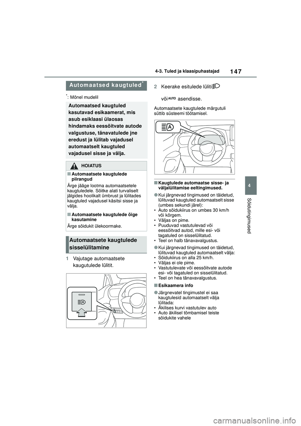 TOYOTA GR YARIS 2020 Kasutusjuhend (in Estonian) 147
4
YARIS(GR) Owners Manual_Europe_M52L09_EE
4-3. Tuled ja klaasipuhastajad
Sõidutingimused
*: Mõnel mudelil
1Vajutage automaatsete
kaugutulede lülitit. 2
Keerake esitulede lüliti
või asen TOYOTA GR YARIS 2020 Kasutusjuhend (in Estonian) 147
4
YARIS(GR) Owners Manual_Europe_M52L09_EE
4-3. Tuled ja klaasipuhastajad
Sõidutingimused
*: Mõnel mudelil
1Vajutage automaatsete
kaugutulede lülitit. 2
Keerake esitulede lüliti
või asen